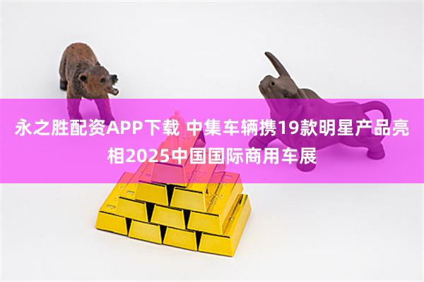永之胜配资APP下载 中集车辆携19款明星产品亮相2025中国国际商用车展